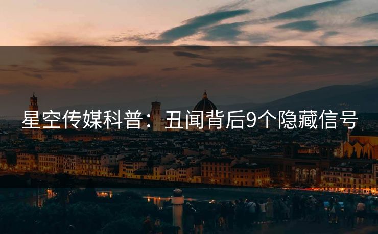 星空传媒科普：丑闻背后9个隐藏信号